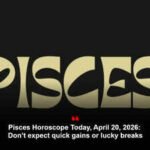 Pisces Horoscope Today, April 20, 2026: Don’t expect quick gains or lucky breaks