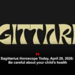 Sagittarius Horoscope Today, April 28, 2026: Be careful about your child’s health