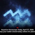 Aquarius Horoscope Today, April 27, 2026: Keep your wallet closed today unless it’s planned