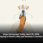 Virgo Horoscope Today, April 25, 2026: Avoid copying a friend’s idea just because it worked for them