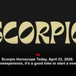 Scorpio Horoscope Today, April 23, 2026: For businesspersons, it’s a good time to start a new venture