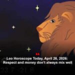 Leo Horoscope Today, April 26, 2026: Respect and money don’t always mix well