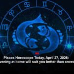 Pisces Horoscope Today, April 27, 2026: A calm evening at home will suit you better than crowded plans