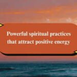 Powerful spiritual practices that attract positive energy