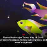 Pisces Horoscope Today, May 14, 2026: Check your bank messages, review subscriptions, and plan next week’s expenses