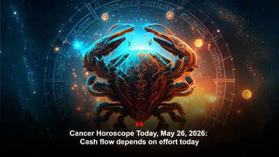 Cancer Horoscope Today, May 26, 2026: Cash flow depends on effort today