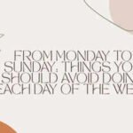 From Monday to Sunday: Things you should avoid doing each day of the week