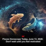 Pisces Horoscope Today, June 13, 2026: Don’t wait until you feel motivated