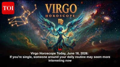 Virgo Horoscope Today, June 18, 2026: If you’re single, someone around your daily routine may seem more interesting now
