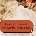 These birth dates are protected by divine angels