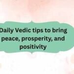 Daily Vedic tips to bring peace, prosperity, and positivity |