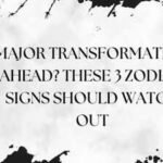 Major transformation ahead? these 3 zodiac signs should watch out