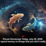 Pisces Horoscope Today, July 25, 2026: Don’t spend money on things that you don’t really need