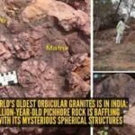 One of the world’s oldest orbicular granites is in India: The 2.56-billion-year-old Pichhore rock is baffling scientists with its mysterious spherical structures