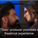 Yash’s ‘Toxic’ producer promises a grand theatrical experience; says audiences will ‘100 percent’ love it | Kannada Movie News
