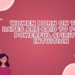 Women born on these dates are said to possess powerful spiritual intuition