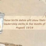 These birth dates will show their leadership skills in the month of August 2026