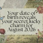 Your date of birth reveals your secret lucky charm for August 2026