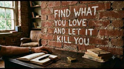 Quote of the day on love: ‘Find what you love and let it kill you’