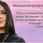 Motivational quote of the day by Salma Hayek: ‘Nothing better in life than being a late bloomer…success can happen at any time and at any age,’ an inspiring life lesson explaining it’s never too late to achieve your dreams﻿ |
